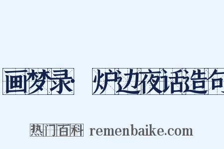 画梦录·炉边夜话造句是什么意思的图片